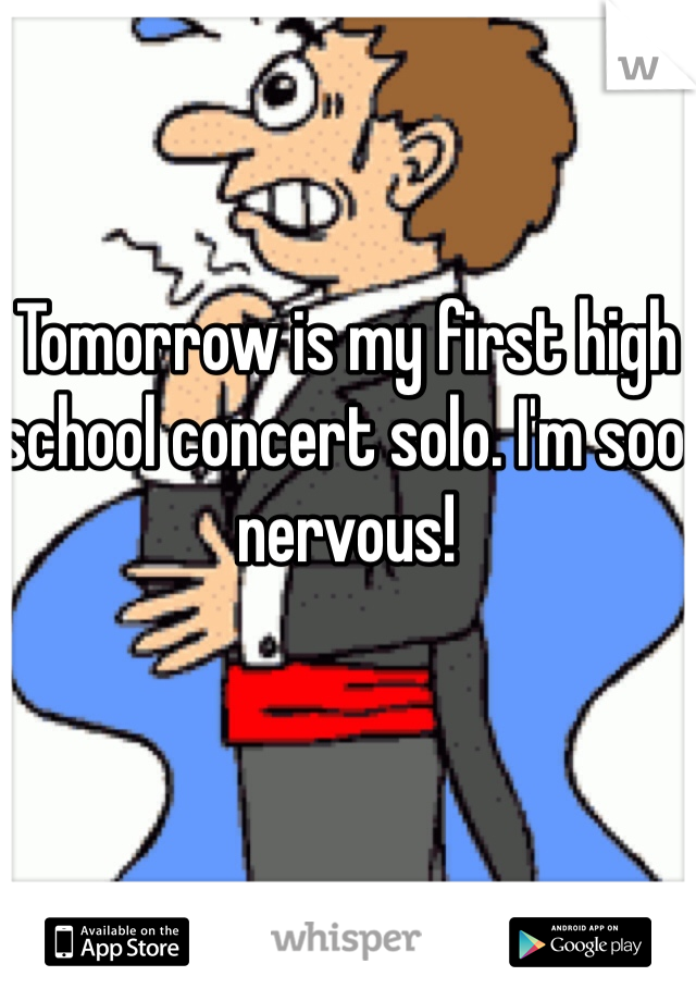 Tomorrow is my first high school concert solo. I'm soo nervous!