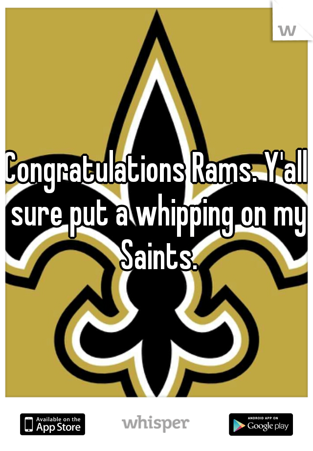 Congratulations Rams. Y'all sure put a whipping on my Saints.