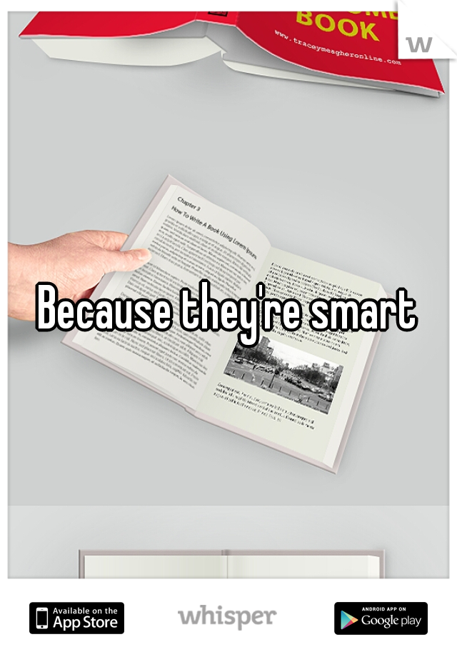 Because they're smart