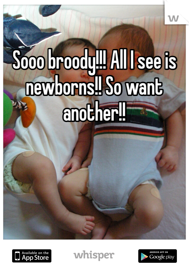 Sooo broody!!! All I see is newborns!! So want another!! 