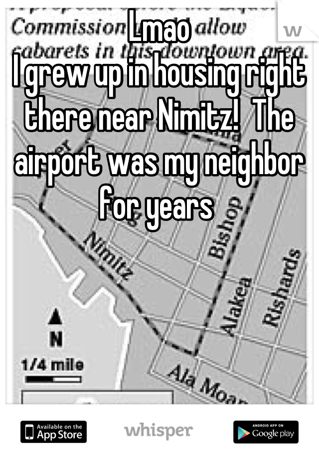 Lmao
I grew up in housing right there near Nimitz!  The airport was my neighbor for years 