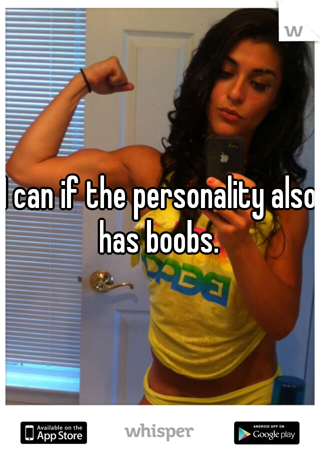 I can if the personality also has boobs. 