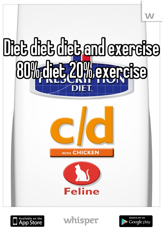 Diet diet diet and exercise 80% diet 20% exercise