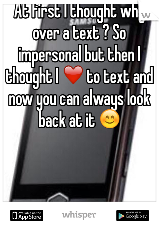 At first I thought why over a text ? So impersonal but then I thought I ❤️ to text and now you can always look back at it 😊