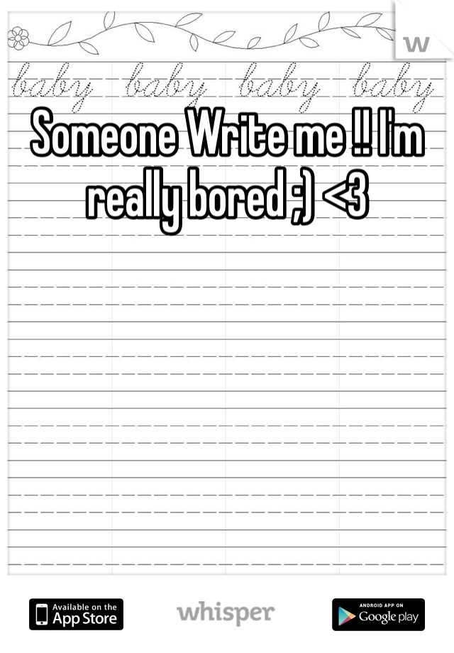 Someone Write me !! I'm really bored ;) <3 