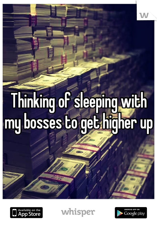 Thinking of sleeping with my bosses to get higher up 
