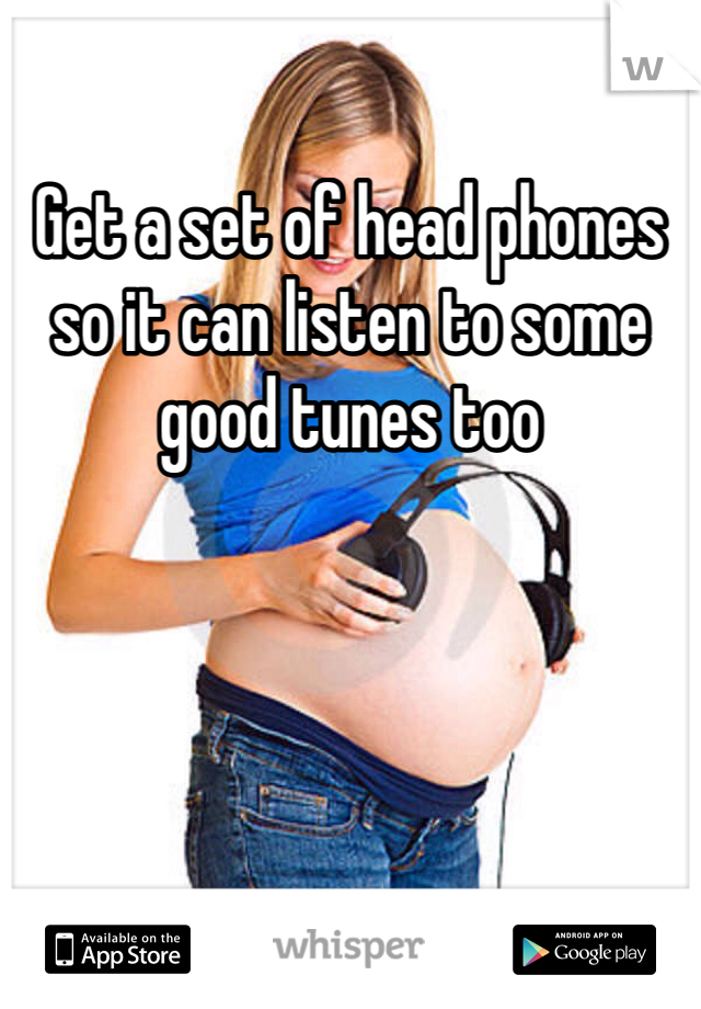 Get a set of head phones so it can listen to some good tunes too