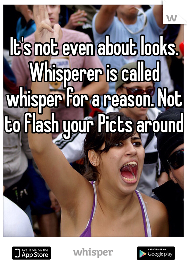 It's not even about looks. Whisperer is called whisper for a reason. Not to flash your Picts around 