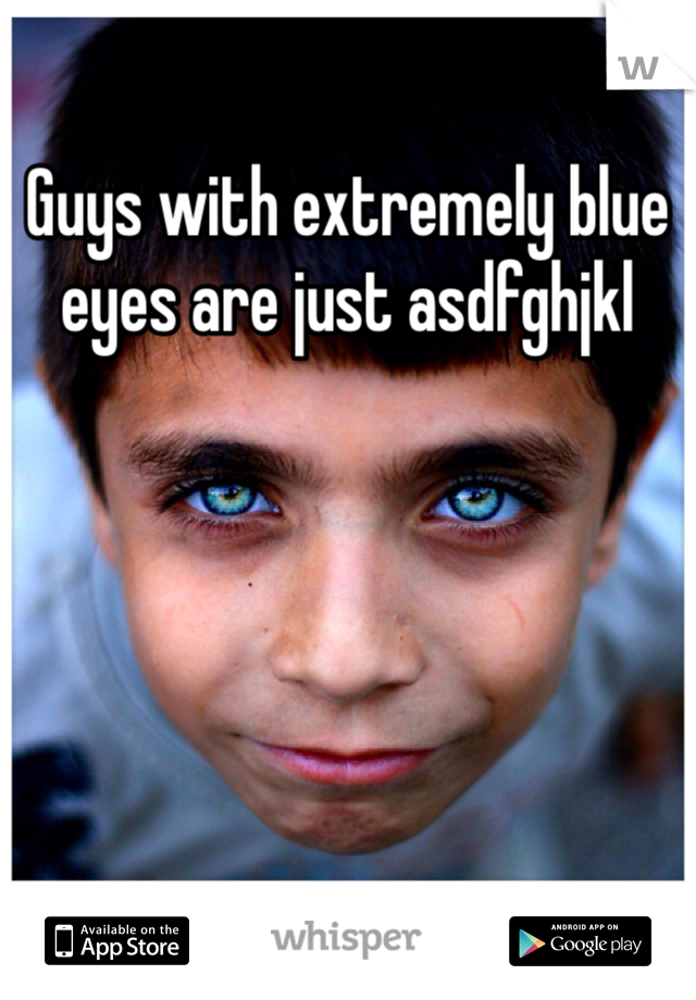 Guys with extremely blue eyes are just asdfghjkl 