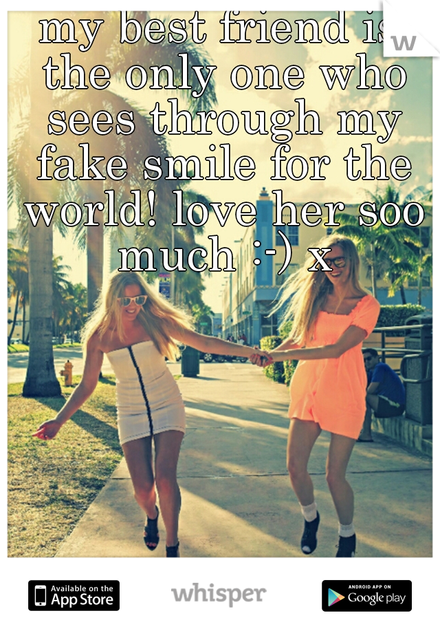 my best friend is the only one who sees through my fake smile for the world! love her soo much :-) x