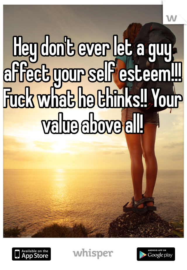Hey don't ever let a guy affect your self esteem!!! Fuck what he thinks!! Your value above all! 
