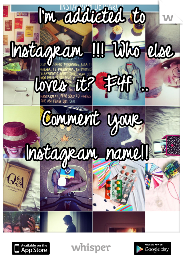 I'm addicted to Instagram !!! Who else loves it? F4f .. Comment your Instagram name!! 