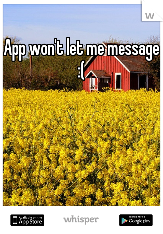 App won't let me message :(