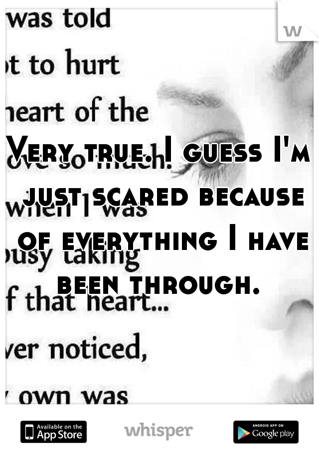 Very true. I guess I'm just scared because of everything I have been through. 