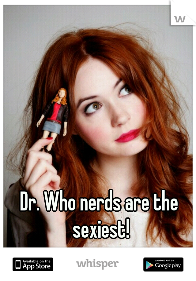 Dr. Who nerds are the sexiest!
