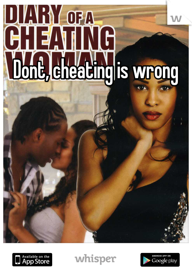 Dont, cheating is wrong