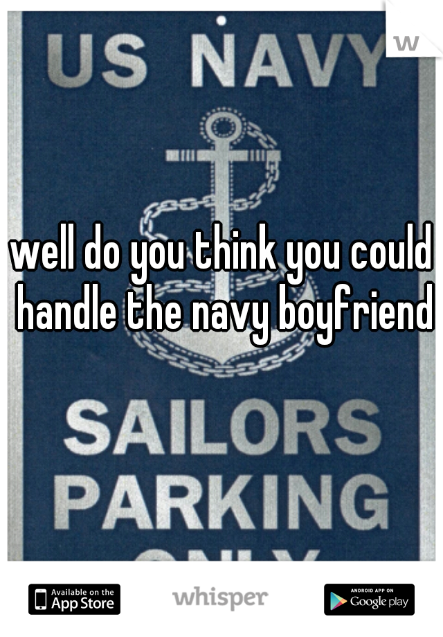 well do you think you could handle the navy boyfriend