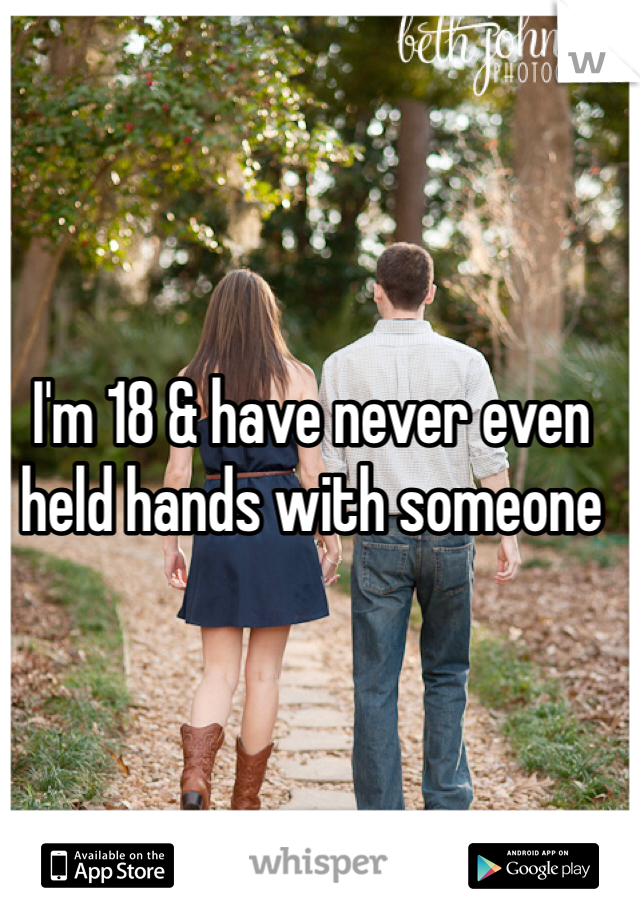 I'm 18 & have never even held hands with someone 