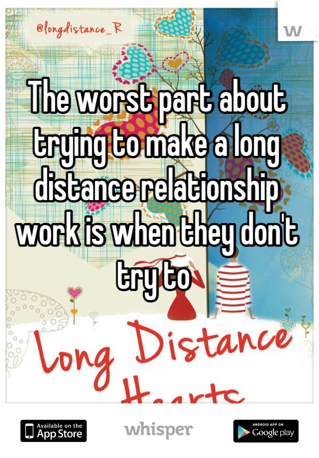 The worst part about trying to make a long distance relationship work is when they don't try to 