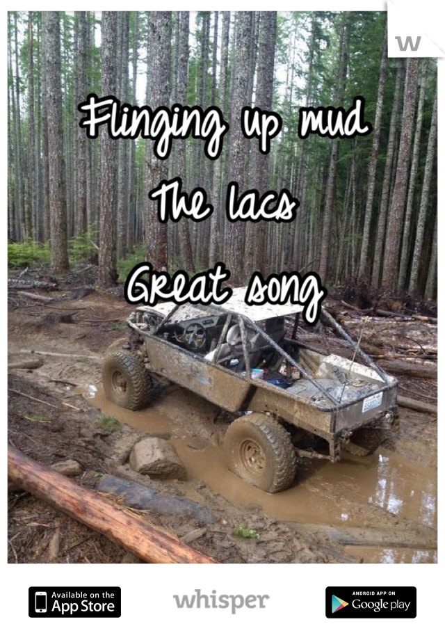 Flinging up mud
The lacs
Great song