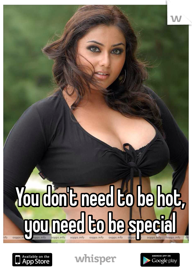 You don't need to be hot, you need to be special 