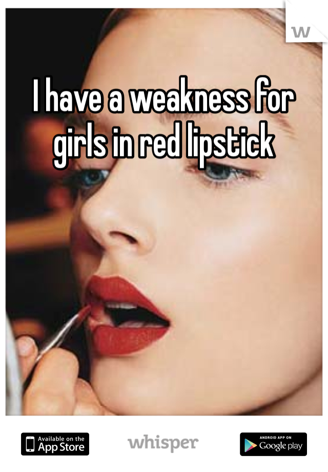 I have a weakness for girls in red lipstick