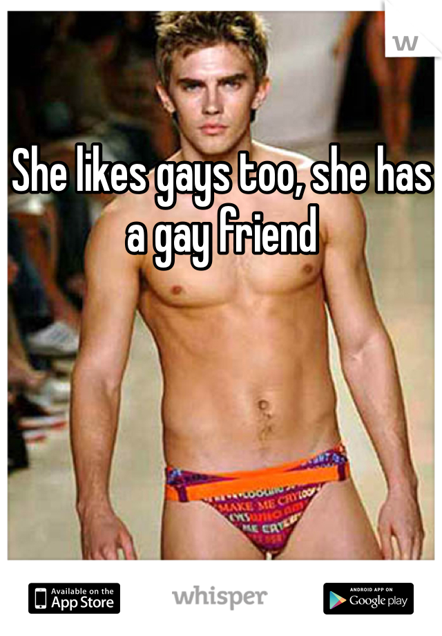 She likes gays too, she has a gay friend