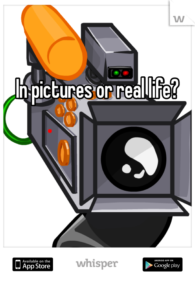 In pictures or real life?