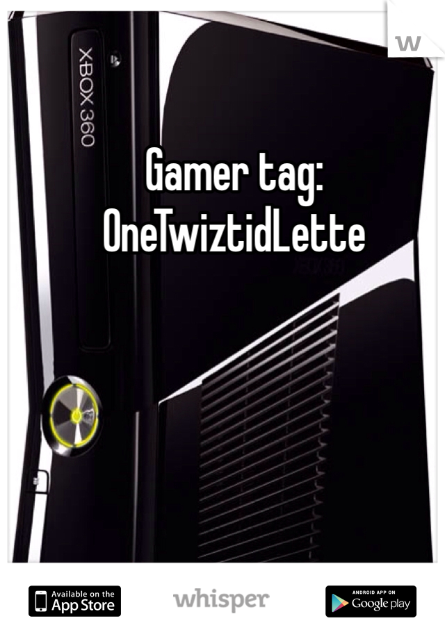 Gamer tag: OneTwiztidLette