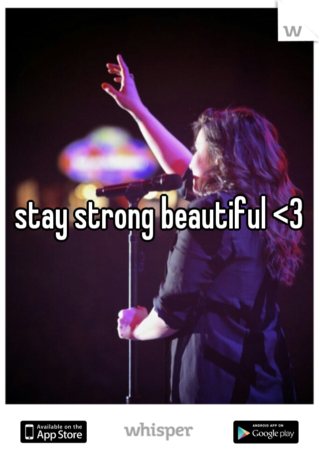 stay strong beautiful <3
