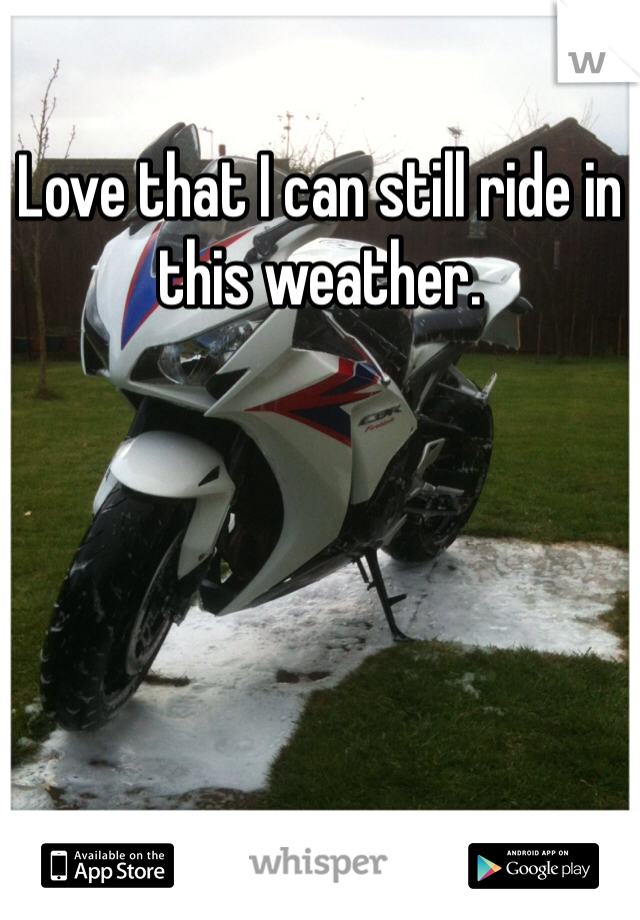 Love that I can still ride in this weather. 