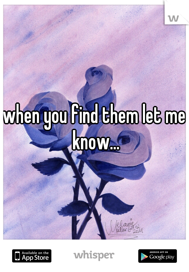 when you find them let me know...
