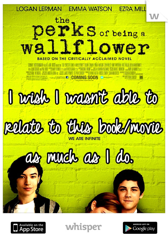 I wish I wasn't able to relate to this book/movie as much as I do. 