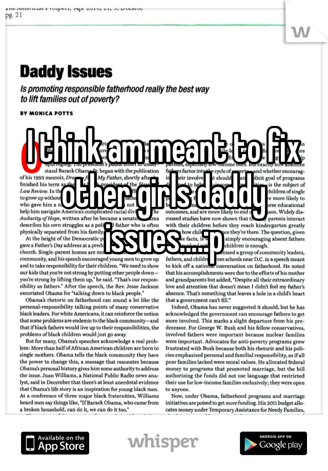I think am meant to fix other girls daddy issues....:p
