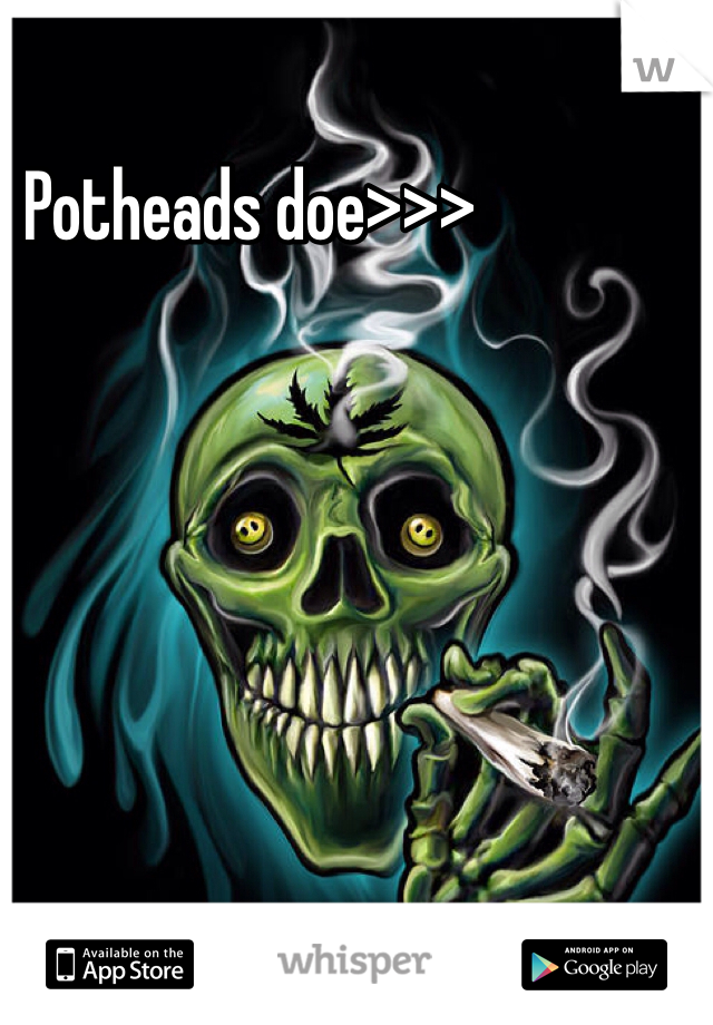 Potheads doe>>>