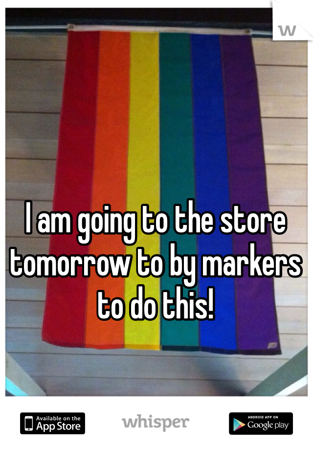 I am going to the store tomorrow to by markers to do this!
