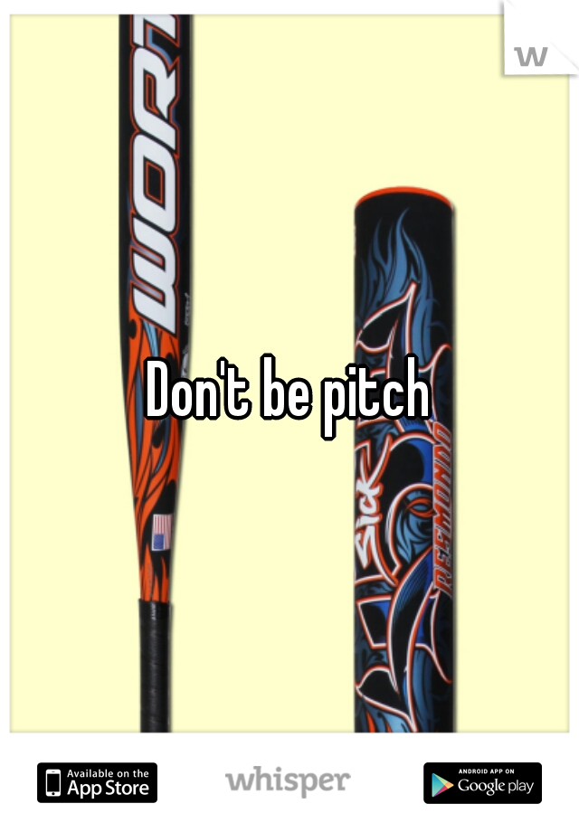 Don't be pitch
