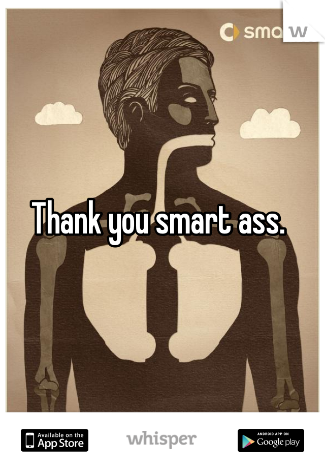 Thank you smart ass.