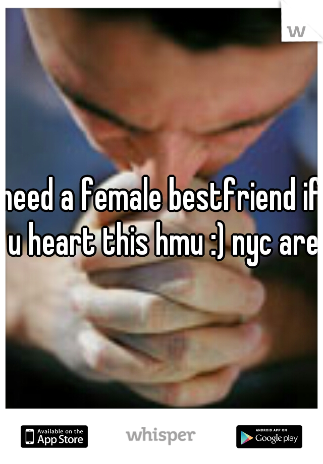 need a female bestfriend if u heart this hmu :) nyc area
