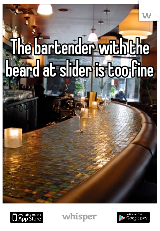 The bartender with the beard at slider is too fine