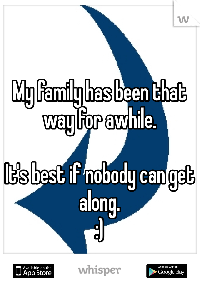 My family has been that way for awhile.

It's best if nobody can get along.
:)