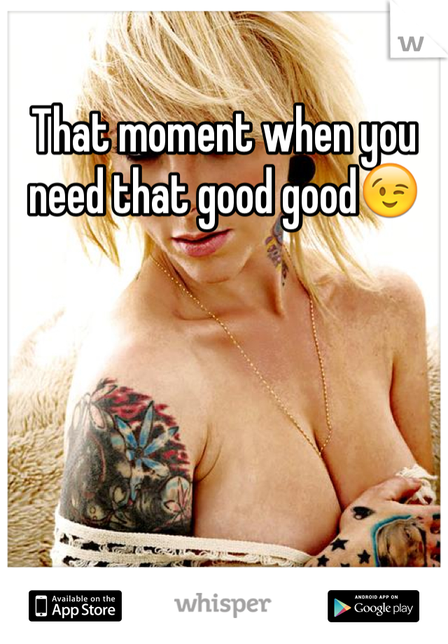 That moment when you need that good good😉