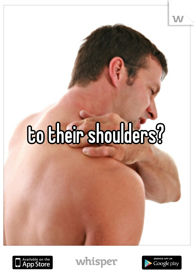 to their shoulders?