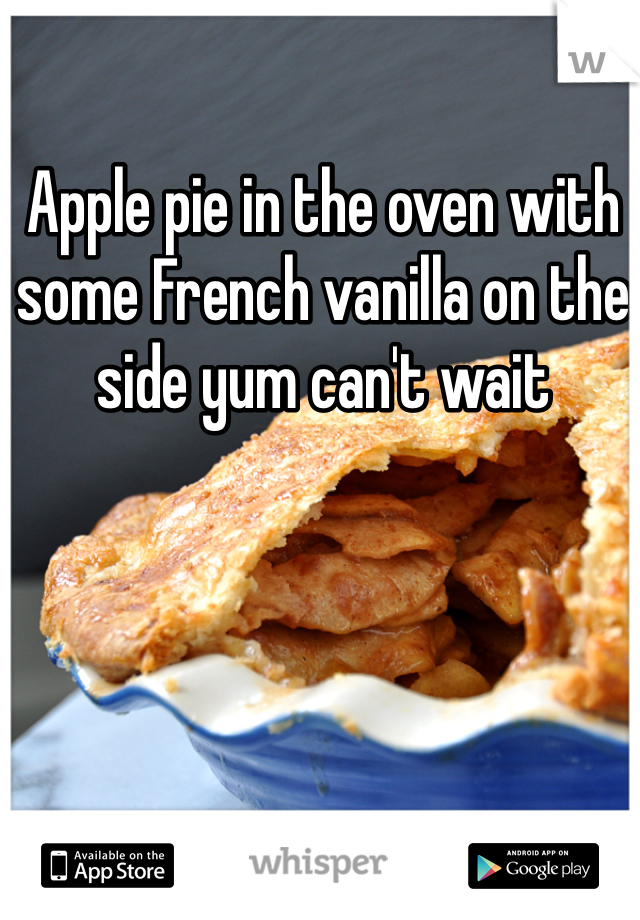Apple pie in the oven with some French vanilla on the side yum can't wait 