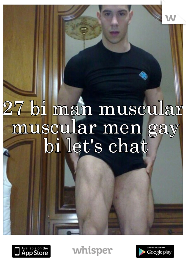 27 bi man muscular muscular men gay bi let's chat
