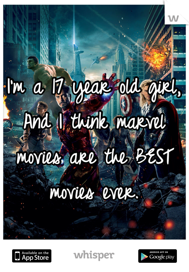 I'm a 17 year old girl,
And I think marvel movies are the BEST movies ever.