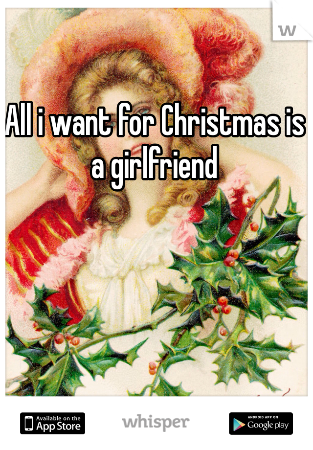 All i want for Christmas is a girlfriend 
