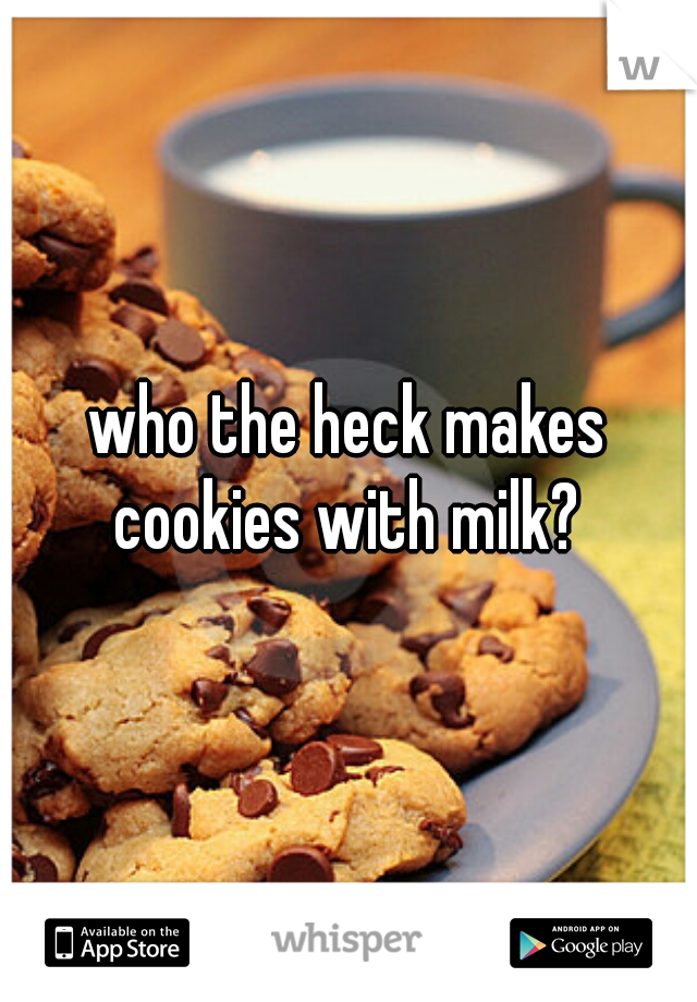 who the heck makes cookies with milk? 