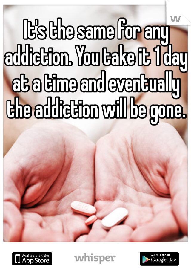 It's the same for any addiction. You take it 1 day at a time and eventually the addiction will be gone. 