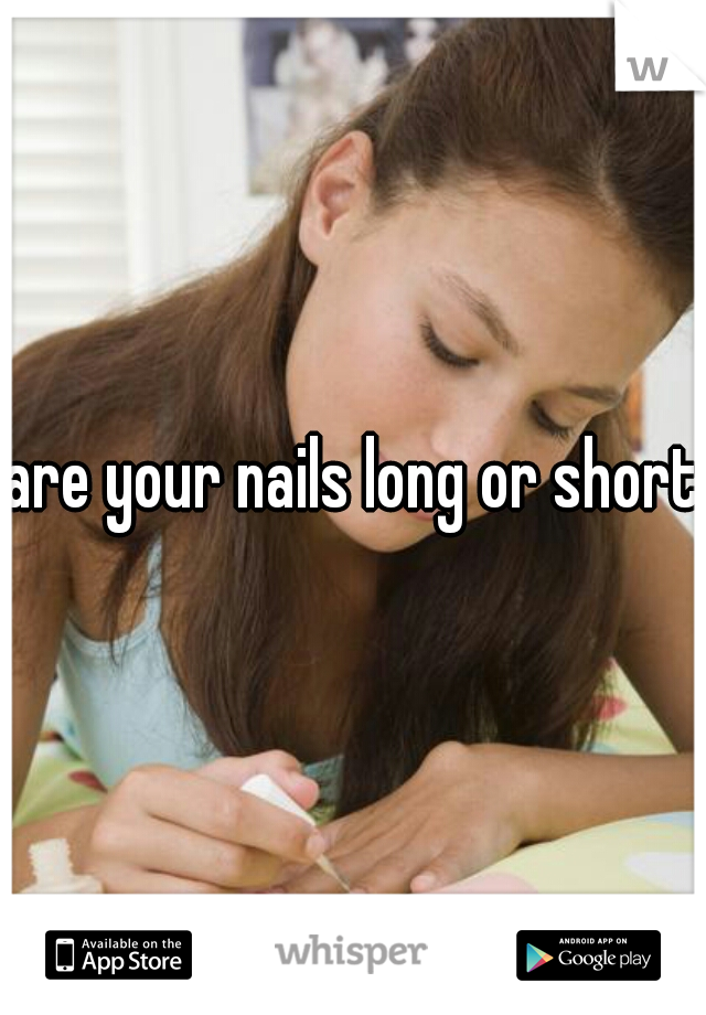 are your nails long or short?